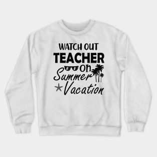 Watch Out Teacher on summer vacation Crewneck Sweatshirt